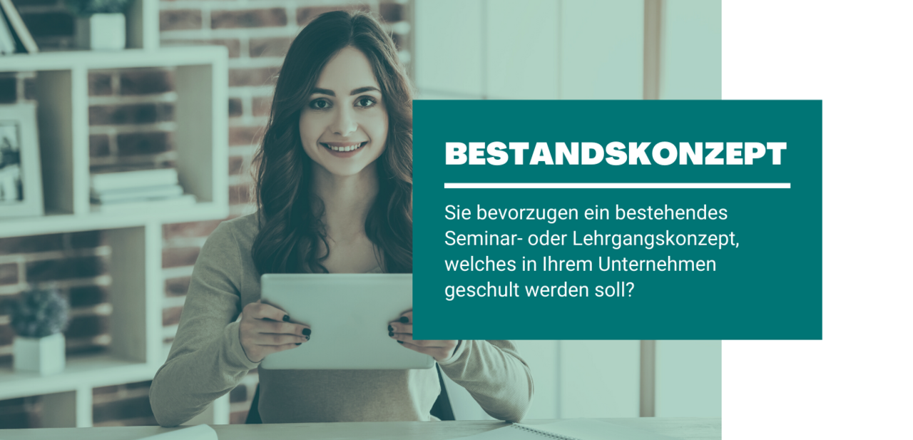 Inhouse Schulungen Sie bevorzugen ein bestehendes Seminar- und/oder Lehrgangskonzept, welches in Ihrem Unternehmen geschult werden soll?